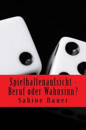 Spielhallenaufsicht - Beruf Oder Wahnsinn? de Sabine Bauer