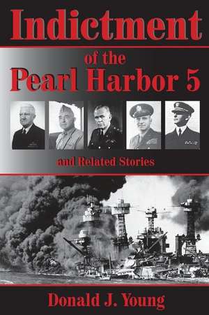 Indictment of the Pearl Harbor Five and Related Stories de Donald J. Young