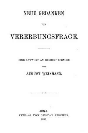 Neue Gedanken Zur Vererbungsfrage Eine Antwort an Herbert Spencer de August Weismann