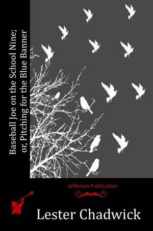 Baseball Joe on the School Nine; Or, Pitching for the Blue Banner de Lester Chadwick