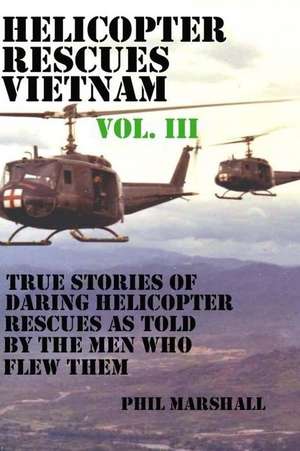 Helicopter Rescues Vietnam Volume III de Phil Marshall