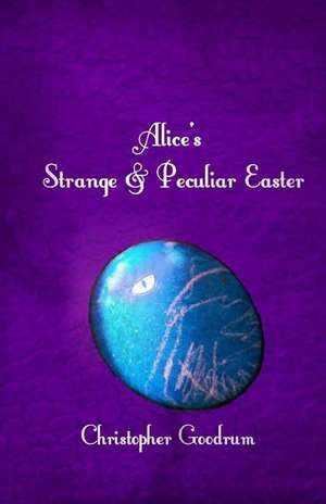 Alice's Strange & Peculiar Easter de Christopher Goodrum