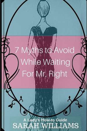 7 Myths to Avoid While Waiting for Mr. Right de Sarah Williams