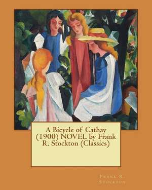 A Bicycle of Cathay (1900) Novel by Frank R. Stockton (Classics) de Frank R. Stockton