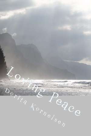 Loving Peace de Dorita Lynn Kornelsen