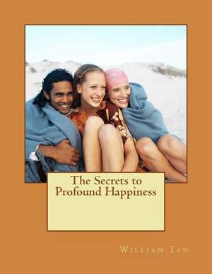 The Secrets to Profound Happiness de William Tan