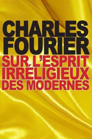 Sur L'Esprit Irreligieux Des Modernes de Charles Fourier