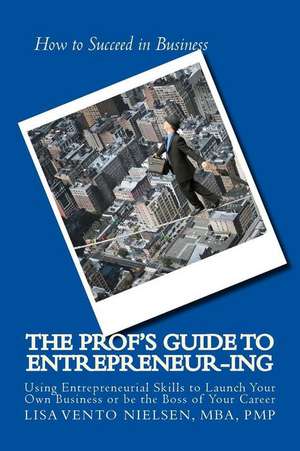 The Prof's Guide to Entrepreneur-Ing de Lisa a. Vento Nielsen