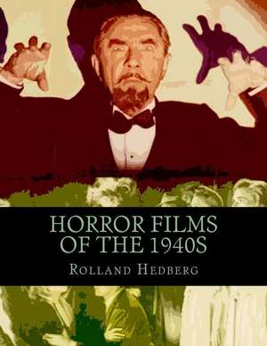 Horror Films of the 1940s de Rolland Hedberg