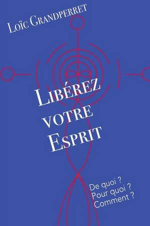 Liberez Votre Esprit de Loic Grandperret