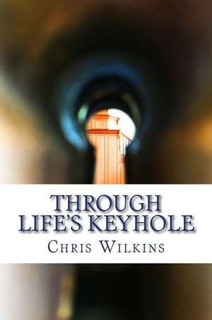 Through Life's Keyhole de Chris Wilkins