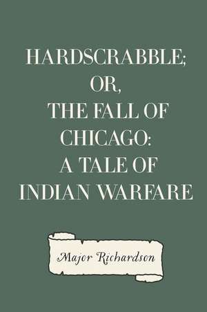 Hardscrabble; Or, the Fall of Chicago de Major Richardson