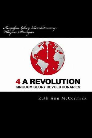 Kingdom Glory Revolutionary- Warfare Strategies de Ruth Ann McCormick