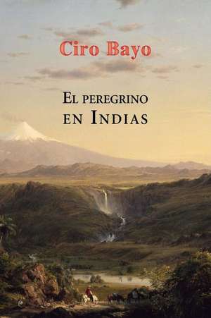 El Peregrino En Indias de Ciro Bayo