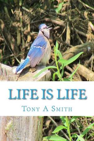 Life Is Life de Tony a. Smith