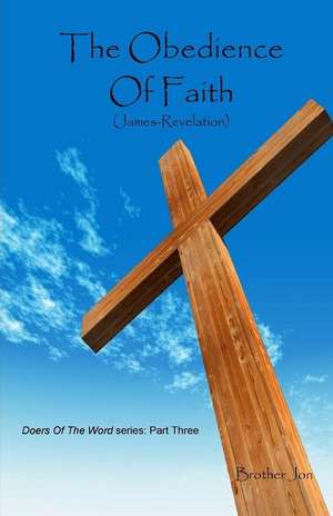 The Obedience of Faith (James-Revelation) de Brother Jon