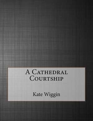 A Cathedral Courtship de Kate Douglas Wiggin