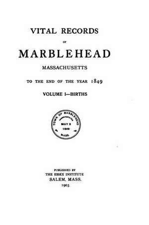 Vital Records of Marblehead, Massachusetts, to the End of the Year 1849 - Vol. I de Essex Institute