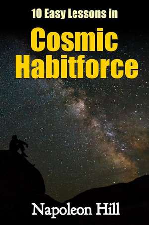 10 Easy Lessons in Cosmic Habitforce de Napoleon Hill