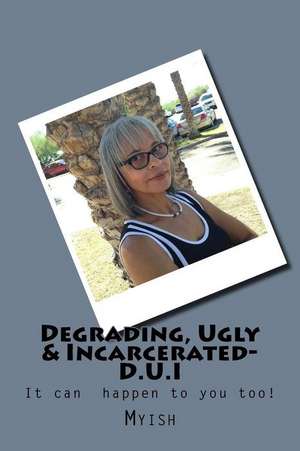 Degrading, Ugly & Incarcerated-D.U.I de Myish