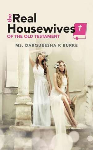 The Real Housewives of the Old Testament de Burke, MS Darqueesha K.