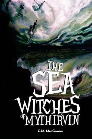 The Sea Witches of Mythirvin de C. M. Macgowan