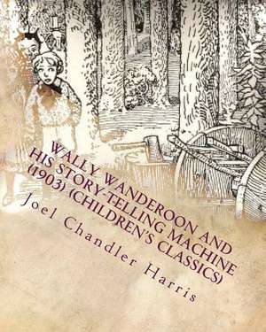 Wally Wanderoon and His Story-Telling Machine (1903) (Children's Classics) de Joel Chandler Harris