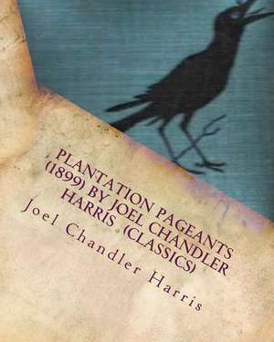 Plantation Pageants (1899) by Joel Chandler Harris (Classics) de Joel Chandler Harris