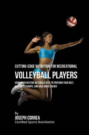 Cutting-Edge Nutrition for Recreational Volleyball Players de Correa (Certified Sports Nutritionist)