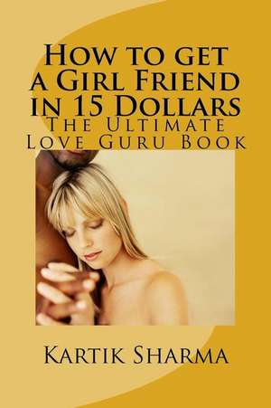 How to Get a Girl Friend in 15 Dollars de MR Kartik Sharma