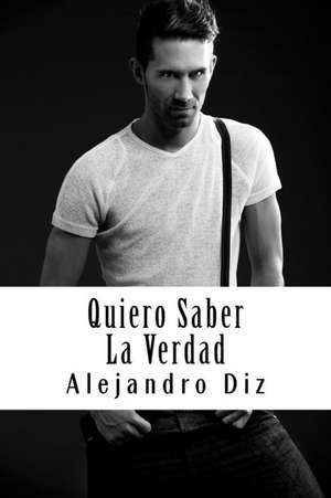 Quiero Saber La Verdad de Alejandro Diz