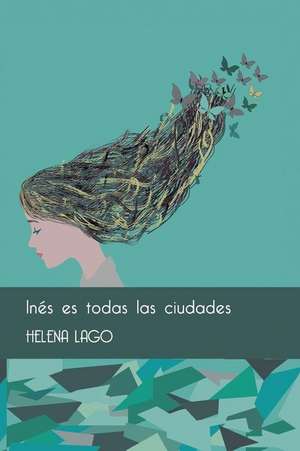 Ines Es Todas Las Ciudades de Helena Lago