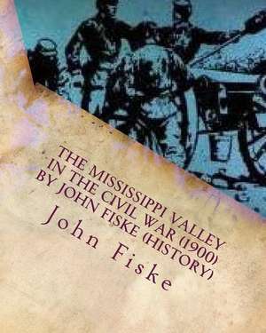 The Mississippi Valley in the Civil War (1900) by John Fiske (History) de John Fiske