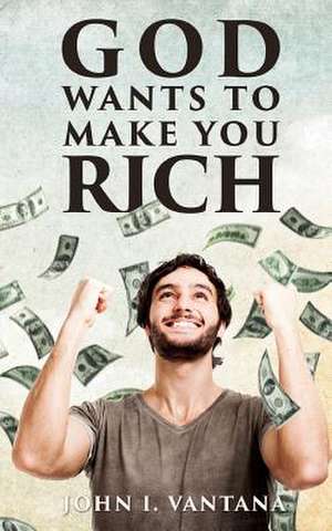 God Wants to Make You Rich de Vantana, John