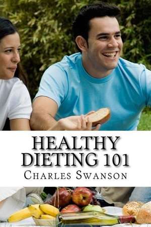 Healthy Dieting 101 de Charles Swanson