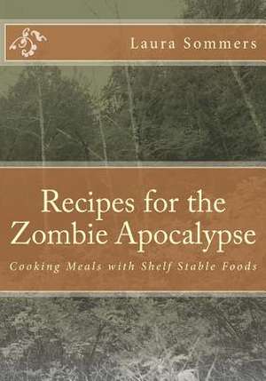 Recipes for the Zombie Apocalypse de Laura Sommers