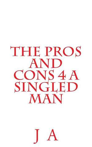 The Pros and Cons 4 a Singled Man de J. A