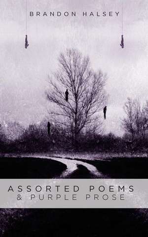 Assorted Poems & Purple Prose de Brandon Halsey