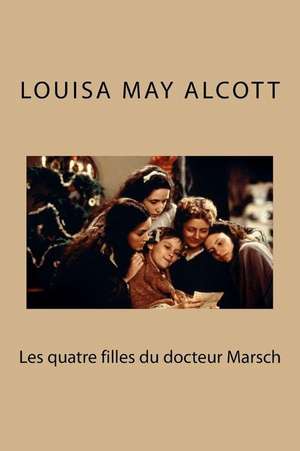 Les Quatre Filles Du Docteur Marsch de Mme Louisa May Alcott