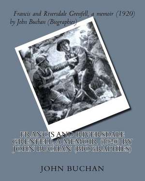 Francis and Riversdale Grenfell, a Memoir (1920) by John Buchan (Biographies) de John Buchan