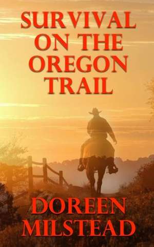 Survival on the Oregon Trail de Doreen Milstead