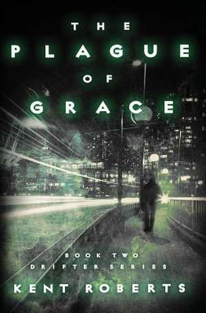 The Plague of Grace de Kent Roberts