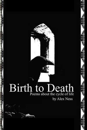 Birth to Death de Alex Ness