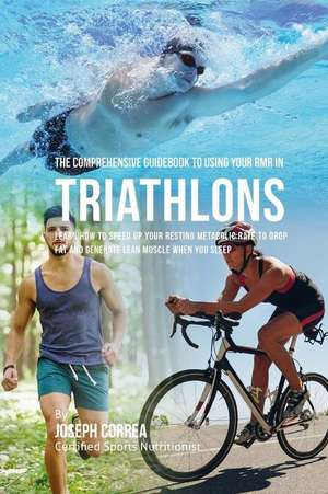 The Comprehensive Guidebook to Using Your Rmr in Triathlons de Correa (Certified Sports Nutritionist)