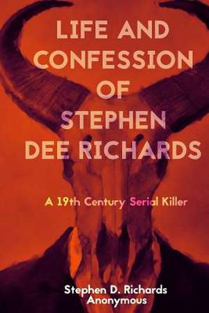 Life and Confession of Stephen Dee Richards de Anonymous