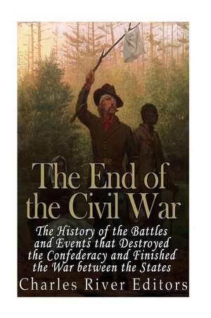 The End of the Civil War de Charles River Editors