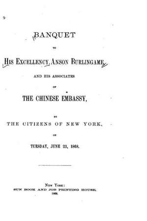 Banquet to His Excellency Anson Burlingame, and His Associates of the Chinese Embassy de The Citizens of New York