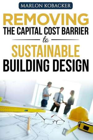 Marlon Kobacker's Removing the Capital Cost Barrier to Sustainable Building Desi de Marlon Kobacker