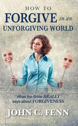 How to Forgive in an Unforgiving World de John C. Fenn