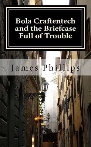 Bola Craftentech and the Briefcase Full of Trouble de James C. Phillips Jr